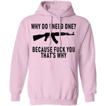 Why Do I Need One Because Fuck You That's Why T-Shirt CustomCat