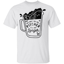 Why Don't You Take A Pitcher It'll Last Longer T-Shirt