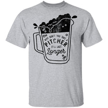 Why Don't You Take A Pitcher It'll Last Longer T-Shirt