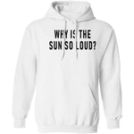 Why Is The Sun So Loud T-Shirt CustomCat