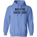 Why Is The Sun So Loud T-Shirt CustomCat