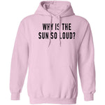 Why Is The Sun So Loud T-Shirt CustomCat