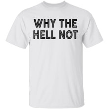 Why The Hell Not T-Shirt