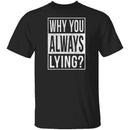 Why You Always Lying? T-Shirt CustomCat