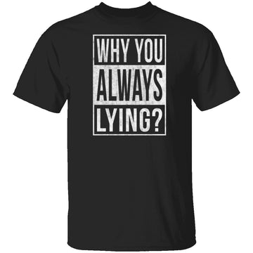 Why You Always Lying? T-Shirt CustomCat