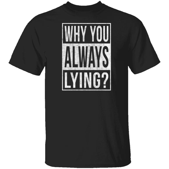 Why You Always Lying? T-Shirt CustomCat