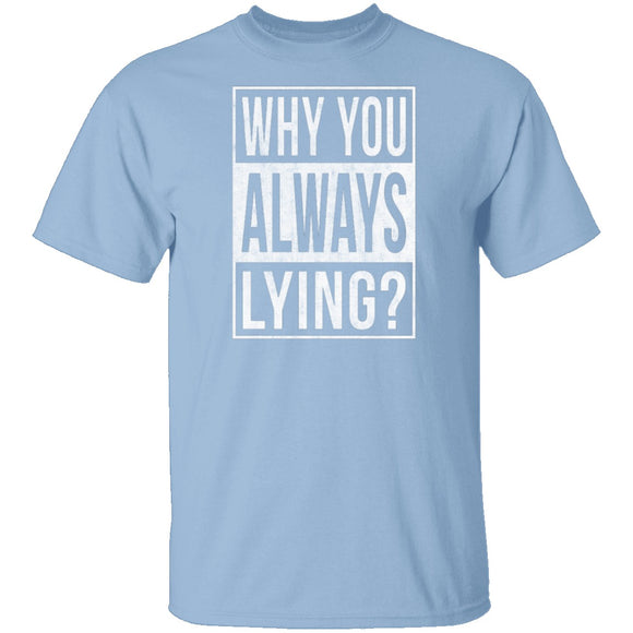 Why You Always Lying? T-Shirt CustomCat