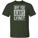 Why You Always Lying? T-Shirt CustomCat