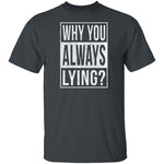Why You Always Lying? T-Shirt CustomCat