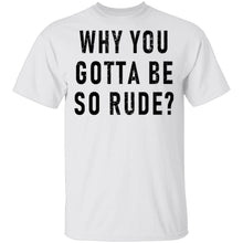 Why You Gotta Be So Rude T-Shirt