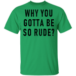 Why You Gotta Be So Rude T-Shirt CustomCat