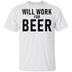 Will Work For Beer T-Shirt CustomCat