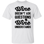 Wine Doesn't Ask Questions Wine Understands T-Shirt CustomCat