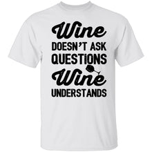 Wine Doesn't Ask Questions Wine Understands T-Shirt