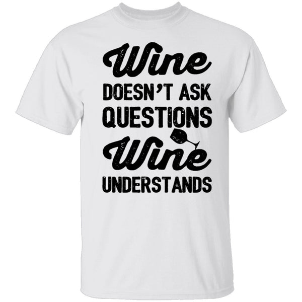 Wine Doesn't Ask Questions Wine Understands T-Shirt CustomCat