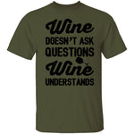 Wine Doesn't Ask Questions Wine Understands T-Shirt CustomCat