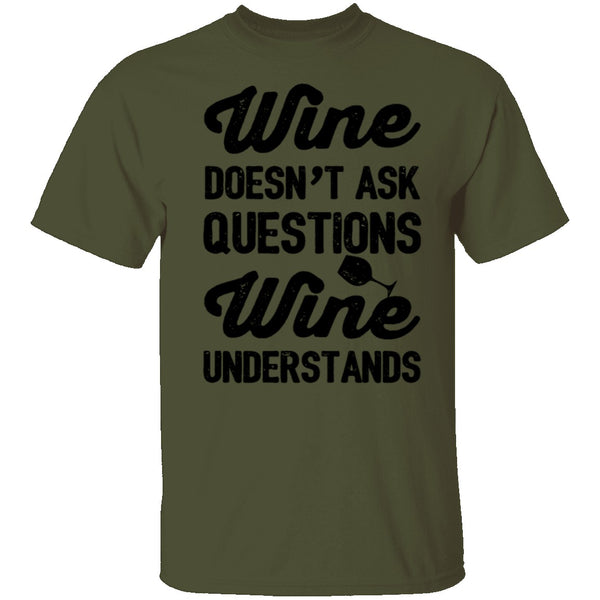 Wine Doesn't Ask Questions Wine Understands T-Shirt CustomCat