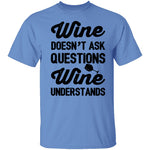 Wine Doesn't Ask Questions Wine Understands T-Shirt CustomCat
