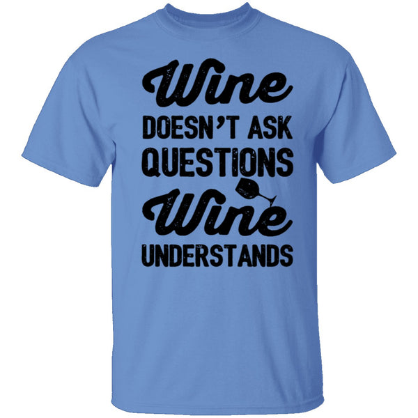 Wine Doesn't Ask Questions Wine Understands T-Shirt CustomCat