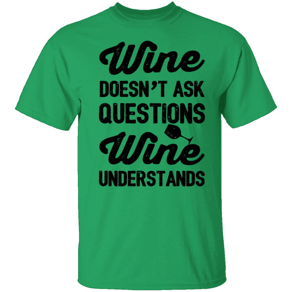 Wine Doesn't Ask Questions Wine Understands T-Shirt CustomCat