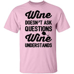 Wine Doesn't Ask Questions Wine Understands T-Shirt CustomCat