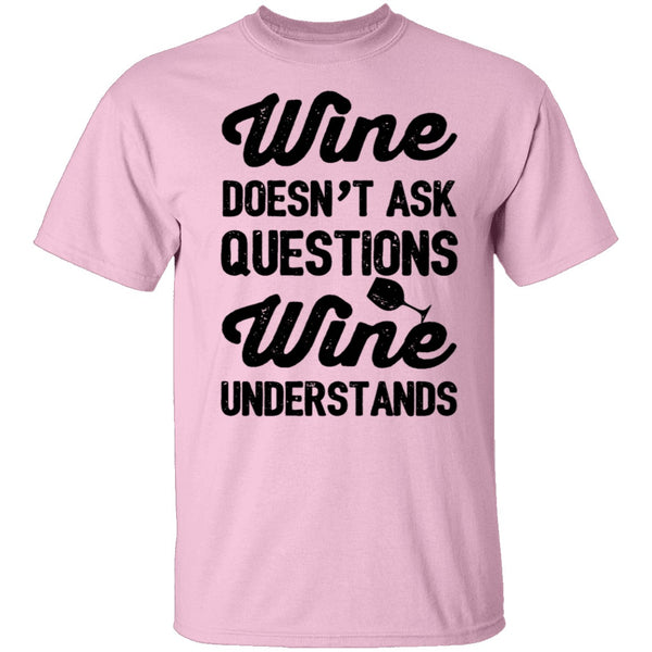 Wine Doesn't Ask Questions Wine Understands T-Shirt CustomCat