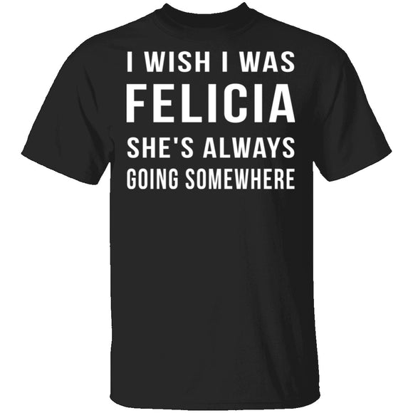 Wish I Was Felicia T-Shirt CustomCat