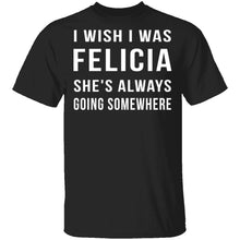 Wish I Was Felicia T-Shirt