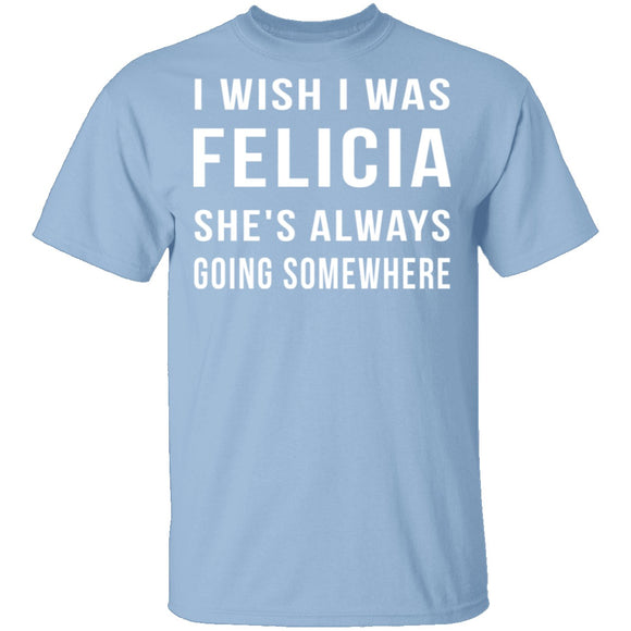Wish I Was Felicia T-Shirt CustomCat