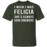 Wish I Was Felicia T-Shirt CustomCat