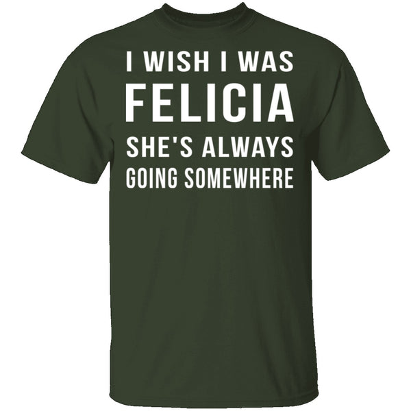 Wish I Was Felicia T-Shirt CustomCat