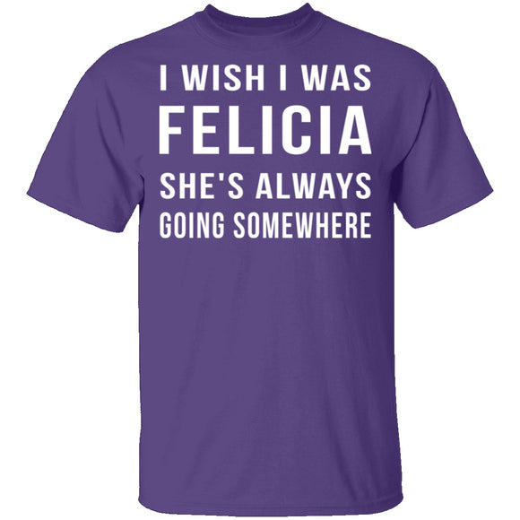 Wish I Was Felicia T-Shirt CustomCat