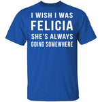 Wish I Was Felicia T-Shirt CustomCat