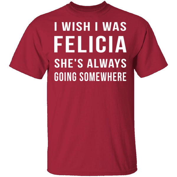 Wish I Was Felicia T-Shirt CustomCat