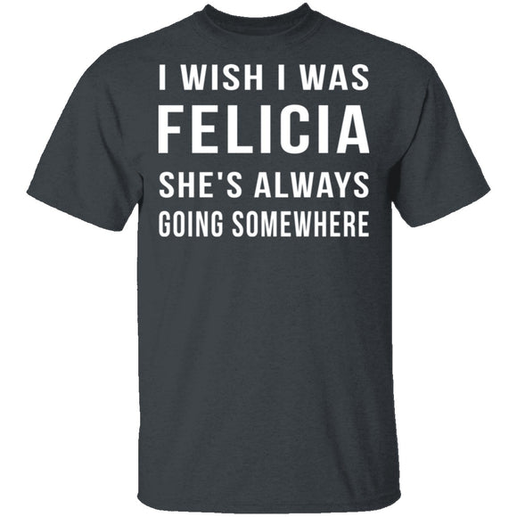 Wish I Was Felicia T-Shirt CustomCat