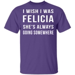 Wish I Was Felicia T-Shirt CustomCat