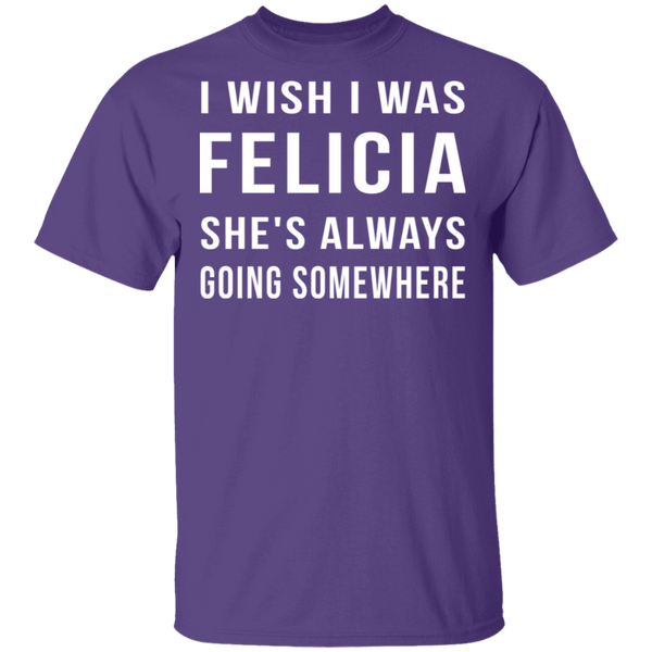 Wish I Was Felicia T-Shirt CustomCat