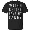 Witch Better Have My Candy T-Shirt CustomCat