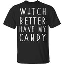 Witch Better Have My Candy T-Shirt CustomCat