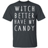 Witch Better Have My Candy T-Shirt CustomCat