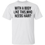 With A Body Like This Who Needs Hair T-Shirt CustomCat