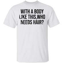 With A Body Like This Who Needs Hair T-Shirt