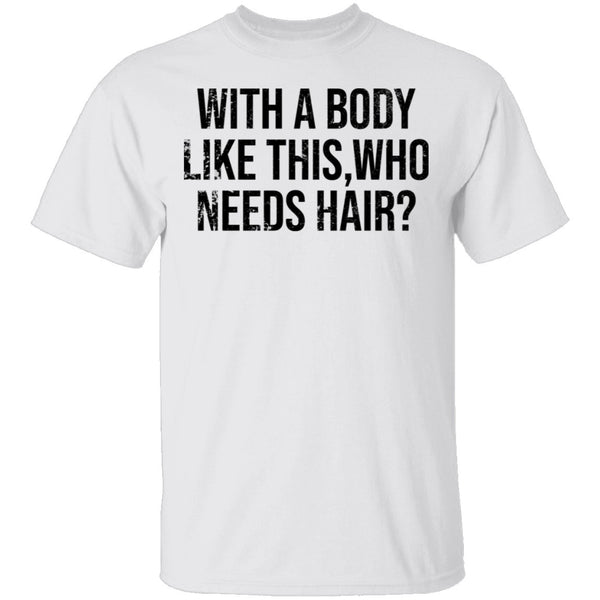 With A Body Like This Who Needs Hair T-Shirt CustomCat