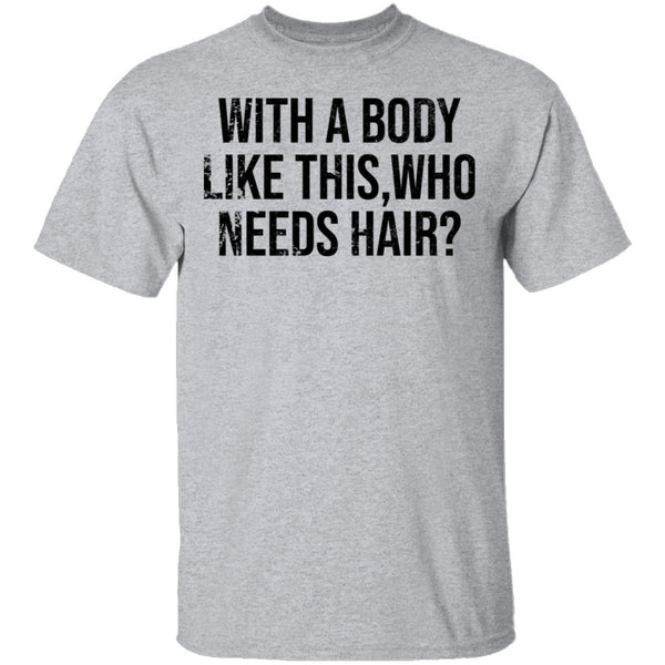 With A Body Like This Who Needs Hair T-Shirt CustomCat