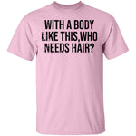 With A Body Like This Who Needs Hair T-Shirt CustomCat