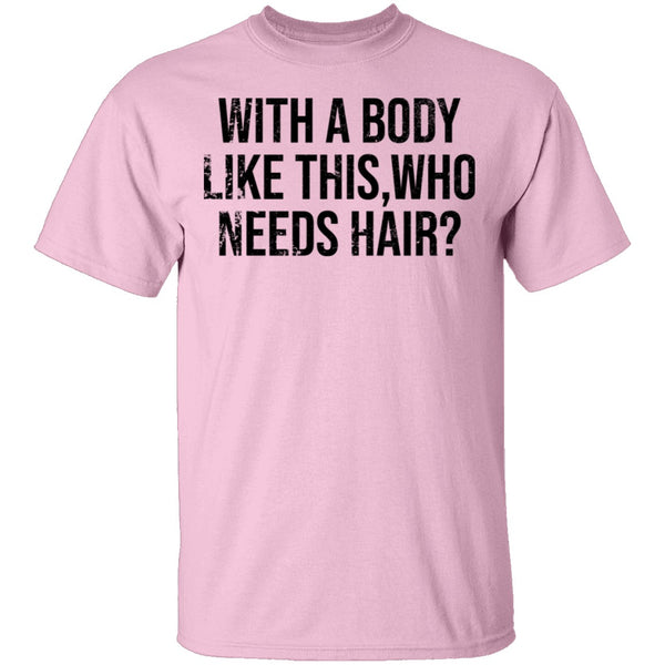 With A Body Like This Who Needs Hair T-Shirt CustomCat