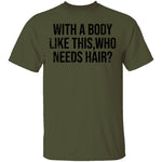 With A Body Like This Who Needs Hair T-Shirt CustomCat