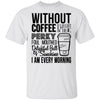Without Coffee I Wouldn't Be T-Shirt CustomCat