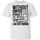 Without Coffee I Wouldn't Be T-Shirt CustomCat