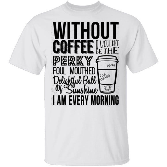 Without Coffee I Wouldn't Be T-Shirt CustomCat